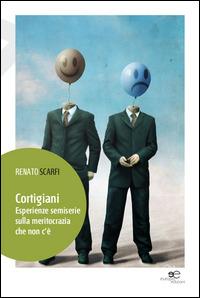 Cortigiani. Esperienze semiserie sulla meritocrazia che non c'è - Renato Scarfi - Libro Europa Edizioni 2014, Edificare universi | Libraccio.it