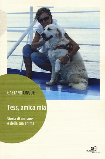 Tess, amica mia. Storia di un cane e della sua anima - Gaetano Cinque - Libro Europa Edizioni 2015, Edificare universi | Libraccio.it