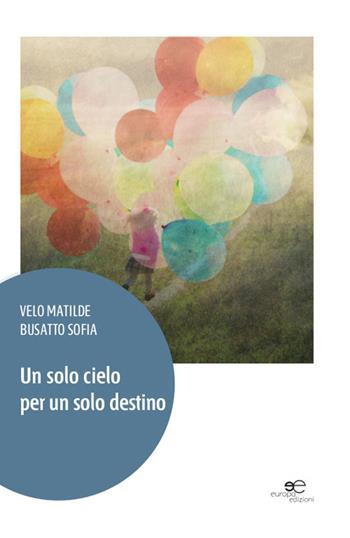 Un solo cielo per un solo destino - Matilde Velo, Sofia Busatto - Libro Europa Edizioni 2015, Tracciare spazi | Libraccio.it