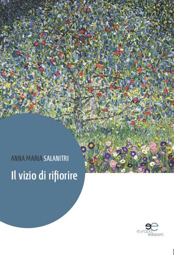 Il vizio di rifiorire - Anna Maria Salanitri - Libro Europa Edizioni 2015, Tracciare spazi | Libraccio.it
