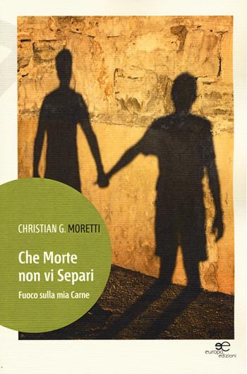 Che morte non vi separi. Fuoco sulla mia carne - Christian G. Moretti - Libro Europa Edizioni 2015, Edificare universi | Libraccio.it