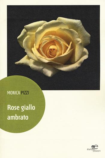 Rose giallo ambrato - Monica Pizzi - Libro Europa Edizioni 2015, Edificare universi | Libraccio.it