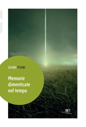 Memorie dimenticate nel tempo - Ileana Pisani - Libro Europa Edizioni 2015, Edificare universi | Libraccio.it
