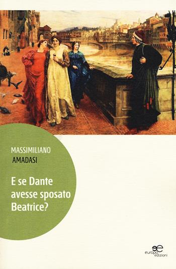 E se Dante avesse sposato Beatrice? - Massimiliano Amadasi - Libro Europa Edizioni 2015, Edificare universi | Libraccio.it