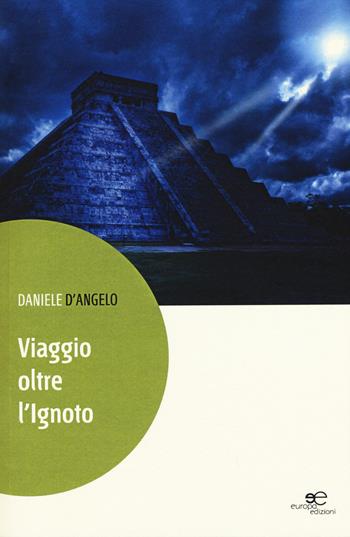 Viaggio oltre l'ignoto - Daniele D'Angelo - Libro Europa Edizioni 2015, Edificare universi | Libraccio.it