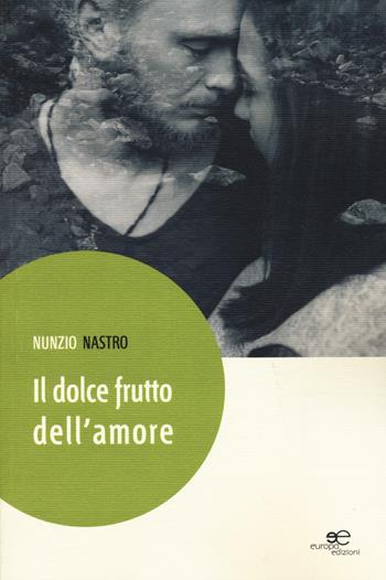 Il dolce frutto dell'amore - Nunzio Nastro - Libro Europa Edizioni 2015, Edificare universi | Libraccio.it