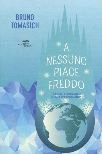 A nessuno piace freddo. Perché l'universo si va raffreddando - Bruno Tomasich - Libro Europa Edizioni 2016, Fare Mondi | Libraccio.it