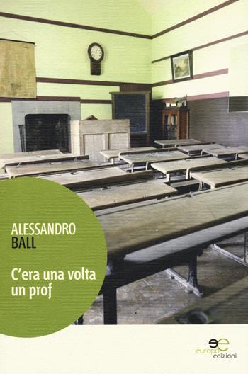 C'era una volta un prof - Alessandro Ball - Libro Europa Edizioni 2016, Edificare universi | Libraccio.it