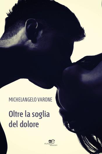 Oltre la soglia del dolore - Michelangelo Varone - Libro Europa Edizioni 2016, Edificare universi | Libraccio.it