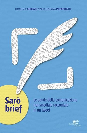 Sarò brief. Le parole della comunicazione transmediale raccontate in un tweet - Francesca Arienzo, Paola Costanza Papakristo - Libro Europa Edizioni 2016, Fare Mondi | Libraccio.it