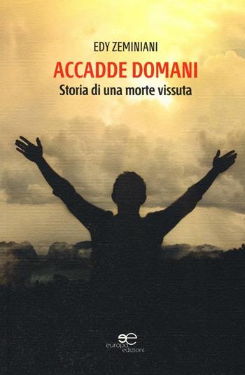 Accadde domani. Storia di una morte vissuta - Edy Zeminiani - Libro Europa Edizioni 2016, Edificare universi | Libraccio.it