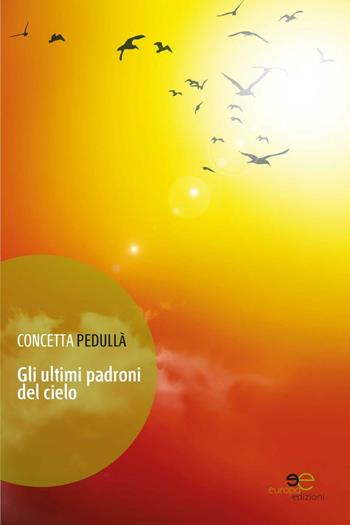 Gli ultimi padroni del cielo - Concetta Pedullà - Libro Europa Edizioni 2016, Edificare universi | Libraccio.it