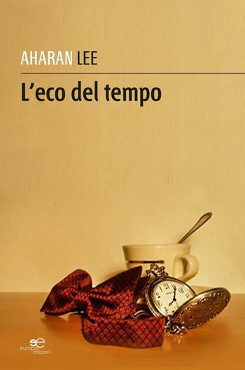 L' eco del tempo - Lee Aharan - Libro Europa Edizioni 2016, Edificare universi | Libraccio.it
