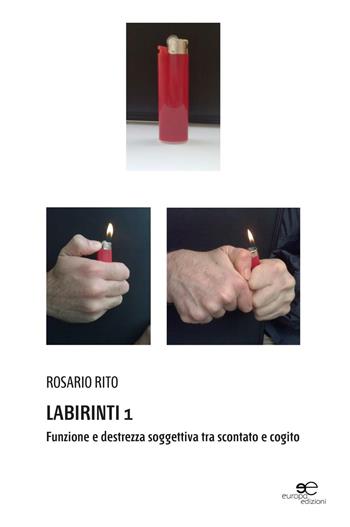 Labirinti 1. Funzione e destrezza soggettiva tra scontato e cogito - Rosario Rito - Libro Europa Edizioni 2016, Edificare universi | Libraccio.it
