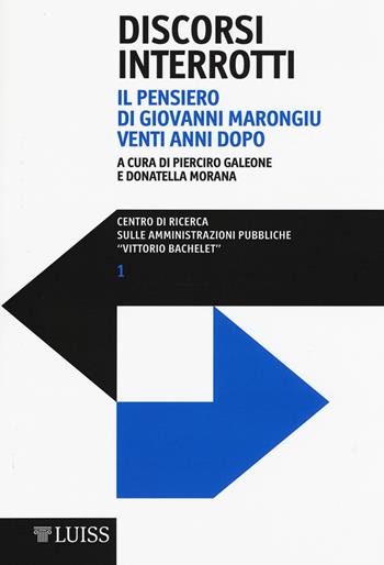 Discorsi interrotti. Il pensiero di Giovanni Marongiu venti anni dopo  - Libro Luiss University Press 2014, Centro di Ric. Amm. Pubb. Vitt. Bachelet | Libraccio.it