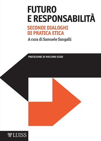 Futuro e responsabilità. Dialoghi di pratica etica - Samuele Sangalli - Libro Luiss University Press 2015 | Libraccio.it