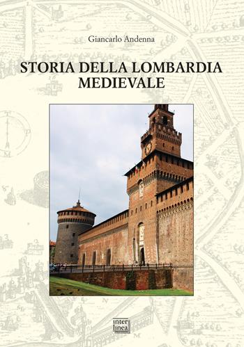 Storia della Lombardia medievale - Giancarlo Andenna - Libro Interlinea 2018, Studi. Studi di storia dall'antichità all'età contemporanea | Libraccio.it