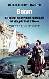 Boom. Gli oggetti del miracolo economico tra vita, passione e lavoro - Carlo Alberto Carutti - Libro Interlinea 2017, Gli aironi | Libraccio.it