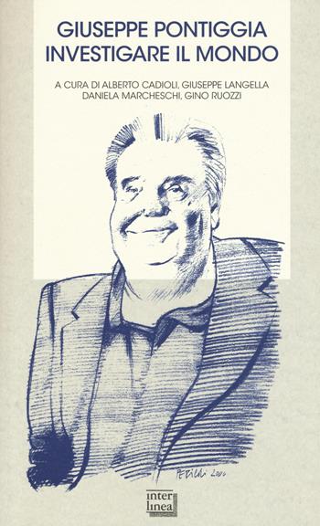 Giuseppe Pontiggia. Investigare il mondo. Atti del convegno (Milano, 30 ottobre 2013)  - Libro Interlinea 2015, Bibl. letteraria dell'Italia Unita | Libraccio.it