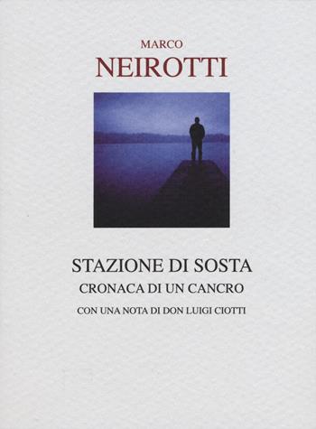 Stazione di sosta. Cronaca di un cancro - Marco Neirotti - Libro Interlinea 2015, Passio | Libraccio.it