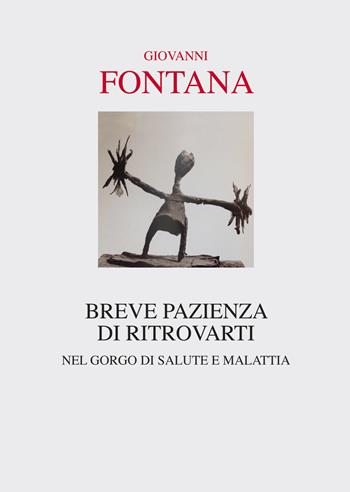 Breve pazienza di ritrovarti. Nel gorgo di salute e malattia - Giovanni Fontana - Libro Interlinea 2015, Passio | Libraccio.it