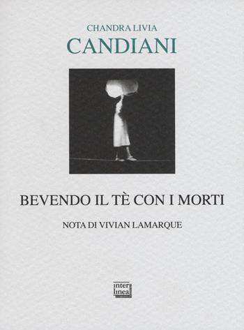 Bevendo il tè con i morti - Chandra Livia Candiani - Libro Interlinea 2015, Lyra | Libraccio.it