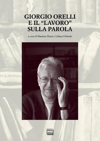 Giorgio Orelli e il «lavoro» sulla parola  - Libro Interlinea 2015, Studi | Libraccio.it