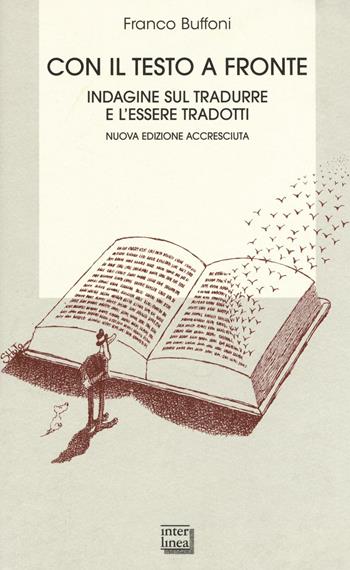 Con il testo a fronte. Indagine sul tradurre e l'essere tradotti - Franco Buffoni - Libro Interlinea 2016, Biblioteca | Libraccio.it