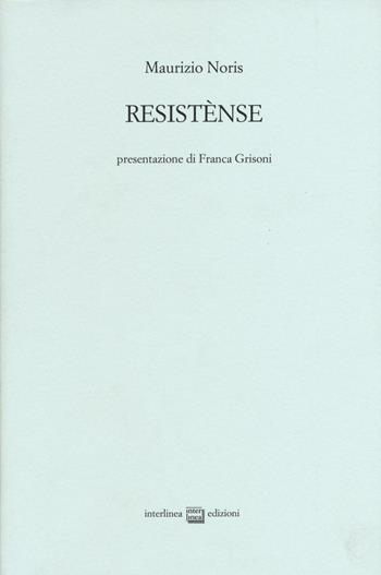 Resistense - Maurizio Noris - Libro Interlinea 2016, Edizioni di poesia a tiratura limitata | Libraccio.it