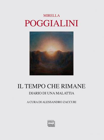 Il tempo che rimane. Diario di una malattia - Mirella Poggialini - Libro Interlinea 2016, Passio | Libraccio.it