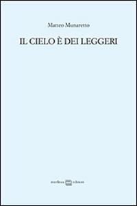 Il cielo è dei leggeri - Matteo Munaretto - Libro Interlinea 2016, Edizioni di poesia a tiratura limitata | Libraccio.it