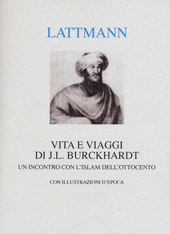 Vita e viaggi di J. L. Burckhardt. Un incontro con l'Islam dell'Ottocento - Silvana Lattmann - Libro Interlinea 2016, Alia | Libraccio.it