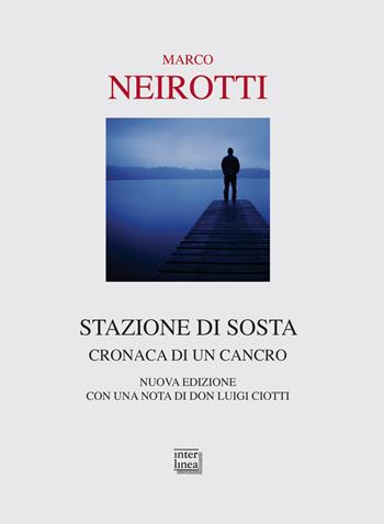 Stazione di sosta. Cronaca di un cancro. Nuova ediz. - Marco Neirotti - Libro Interlinea 2016, Passio | Libraccio.it