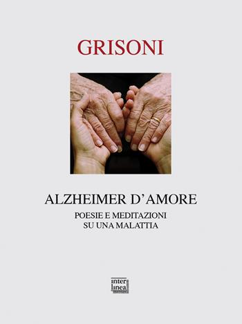 Alzheimer d'amore. Poesie e meditazioni su una malattia - Franca Grisoni - Libro Interlinea 2017, Passio | Libraccio.it