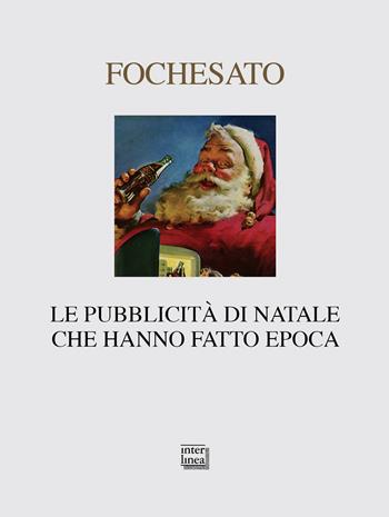 Le pubblicità di Natale che hanno fatto epoca. Ediz. illustrata - Walter Fochesato - Libro Interlinea 2017, Nativitas | Libraccio.it