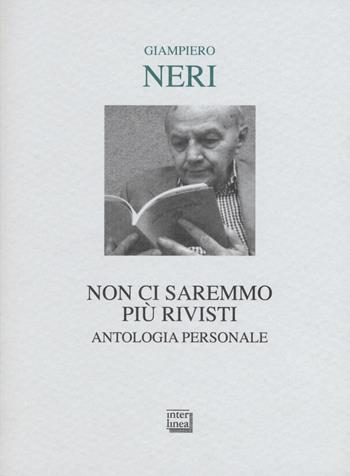 Non ci saremmo più rivisti. Antologia personale. Ediz. limitata - Giampiero Neri - Libro Interlinea 2018, Lyra | Libraccio.it