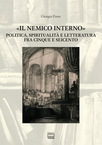 «Il nemico interno». Politica, spiritualità e letteratura fra Cinque e Seicento - Giorgio Forni - Libro Interlinea 2018, Studi | Libraccio.it