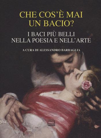 Che cos'è mai un bacio? I baci più belli nella poesia e nell'arte  - Libro Interlinea 2019, Lyra | Libraccio.it