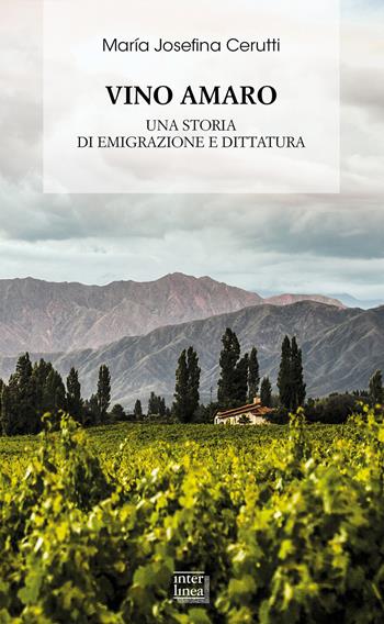 Vino amaro. Una storia di emigrazione e dittatura - Maria Josefina Cerutti - Libro Interlinea 2019, Biblioteca di narrativa | Libraccio.it