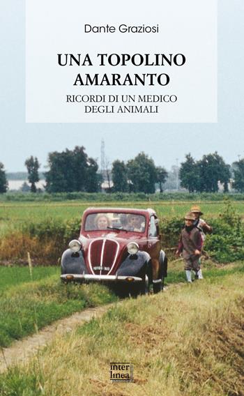 Una Topolino amaranto. Ricordi di un medico degli animali. Nuova ediz. - Dante Graziosi - Libro Interlinea 2019, Biblioteca di narrativa | Libraccio.it