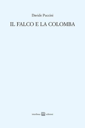 Il falco e la colomba - Davide Puccini - Libro Interlinea 2024, Edizioni di poesia a tiratura limitata | Libraccio.it