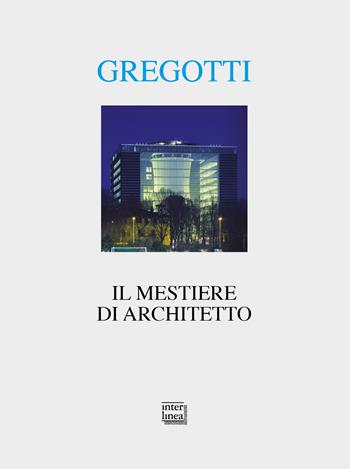 Il mestiere di architetto - Vittorio Gregotti - Libro Interlinea 2019, Alia | Libraccio.it