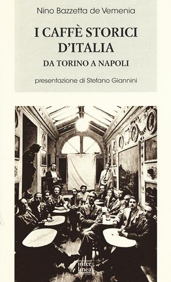 I caffè storici d'Italia da Torino a Napoli. Figure, ambienti, aneddoti, epigrammi con illustrazioni e ritratti - Nino Bazzetta de Vemenia - Libro Interlinea 2019, Biblioteca | Libraccio.it