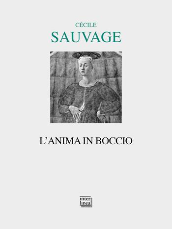L' anima in boccio - Cécile Sauvage - Libro Interlinea 2019, Lyra | Libraccio.it
