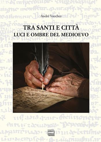Tra santi e città. Luci e ombre del Medioevo - André Vauchez - Libro Interlinea 2019, Studi | Libraccio.it