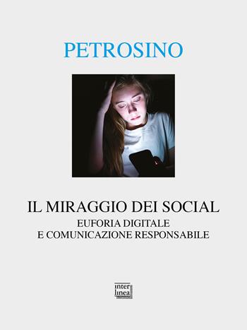 Il miraggio dei social. Euforia digitale e comunicazione responsabile - Silvano Petrosino - Libro Interlinea 2019, Alia | Libraccio.it