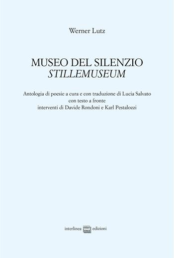 Museo del silenzio-Stillemuseum - Werner Lutz - Libro Interlinea 2021, Edizioni di poesia a tiratura limitata | Libraccio.it