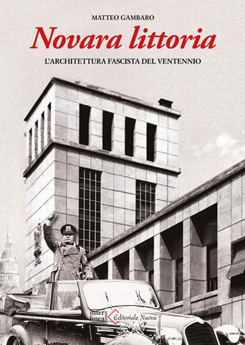 Novara littoria. L'architettura fascista del ventennio. Ediz. illustrata  - Libro Interlinea 2020, Edizioni illustrate e d'arte | Libraccio.it