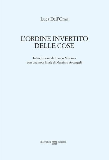 L'ordine invertito delle cose - Luca Dell'Omo - Libro Interlinea 2019, Edizioni di poesia a tiratura limitata | Libraccio.it