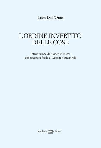 L'ordine invertito delle cose - Luca Dell'Omo - Libro Interlinea 2019, Edizioni di poesia a tiratura limitata | Libraccio.it